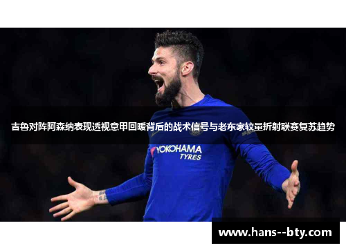 吉鲁对阵阿森纳表现透视意甲回暖背后的战术信号与老东家较量折射联赛复苏趋势