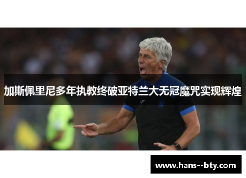 加斯佩里尼多年执教终破亚特兰大无冠魔咒实现辉煌