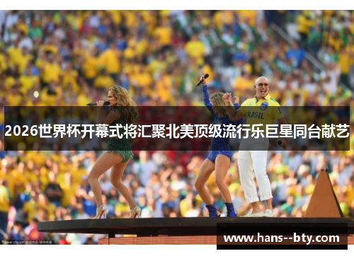 2026世界杯开幕式将汇聚北美顶级流行乐巨星同台献艺
