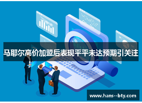 马耶尔高价加盟后表现平平未达预期引关注