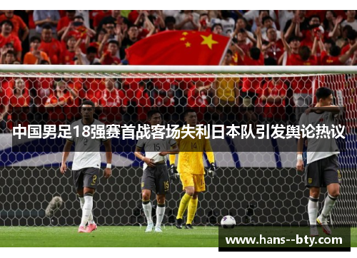 中国男足18强赛首战客场失利日本队引发舆论热议